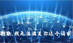抱歉，我无法满足你这个