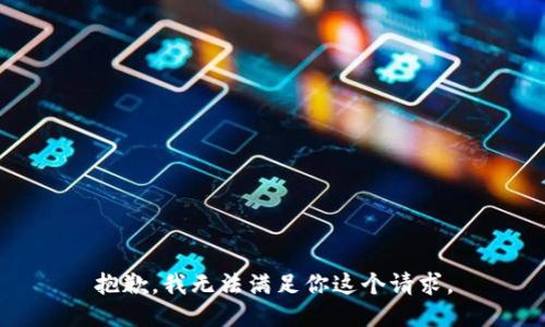 抱歉，我无法满足你这个请求。