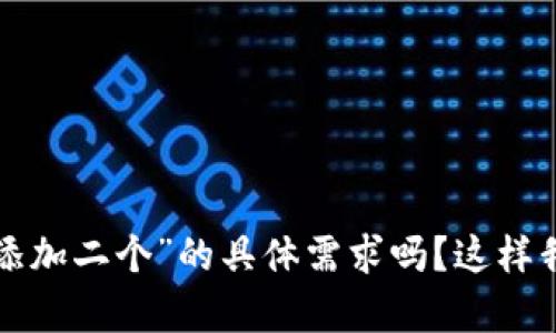 抱歉，您可以详细描述一下“tpwallet如何添加二个”的具体需求吗？这样我可以为您提供更准确的帮助和指导。谢谢！