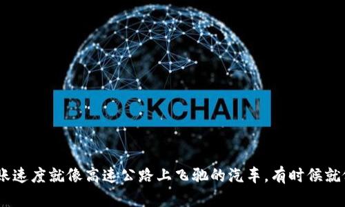在数字货币的世界里，转账速度就像高速公路上飞驰的汽车，有时候就像被堵在了拥堵的市中心