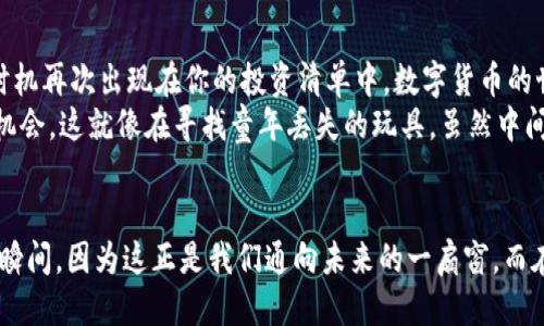 表示币种不见了？让我们一起找回失落的TPWallet币！

TPWallet, 币种列表, 数字货币, 解决方案/guanjianci

引言：数字世界里的“隐形人”——币种消失的背后
你是否经历过一个不寻常的瞬间？当你心怀期待打开TPWallet，想查看你的数字资产时，却发现那些熟悉的币种像沙子般从指间溜走，令人困惑不已？仿佛那些币种突然变成了隐形人，消失得无影无踪。这个时候，你的心里是不是在想着：“这货到底去哪里了？谁还没点小烦恼呢？”

一、TPWallet是什么？
在深入讨论消失的币种之前，让我们先来回顾一下TPWallet的身份。TPWallet是一个多功能的数字货币钱包，支持多种主流的区块链资产。它就像是你的数字资产小秘书，不仅可以存储和交易币种，还为用户提供安全和便捷的服务。
在这个快速发展的数字货币世界中，TPWallet的出现为用户提供了一个值得信赖的平台。想象一下，一个满载各种宝藏的神秘箱子，只需轻松打开，就能发现你心爱的古董和奇珍异宝。

二、币种消失的可能原因
当你看到币种列表突然消失，脑海中可能闪过数不尽的疑问。是什么原因导致这些数字资产瞬间隐匿呢？以下是一些可能的解释：

h41. 技术故障/h4
首先，最常见的原因可能是技术问题。就像一台正在维护的电脑，有时候系统会出现短暂的错误，导致某些功能无法正常使用。TPWallet的币种列表如果遭遇服务器故障、网络问题或软件更新，可能会导致币种现身无门。

h42. 政策监管/h4
数字货币的世界总是伴随着各种监管和政策的变化。一些特定币种可能因政策调整而暂时下架。如果你发现自己心爱的币种突然消失，可能是它在等待更合法的“回归”。就像个孩子，暂时被父母带回家，不允许他去参加冰淇淋派对。

h43. 安全考虑/h4
在数字资产的世界里，安全永远是第一位的。如果TPWallet发现某个币种存在安全隐患，进行临时下架也是非常合理的选择。既然我们生活在一个瞬息万变的环境中，保护用户的资产安全无疑是钱包开发者的义务。

h44. 用户操作失误/h4
有时候，用户也可能无意中造成货币隐形。例如，错误的设置或误操作可能会导致币种在列表中不可见。在这个信息繁杂的世界中，我们所有人都有可能飞起一脚误踩到“无效币种”的“飞船”。

三、找回消失币种的有效建议
那么，面对突然消失的币种，我们该如何应对？别担心，下面开启解密模式，给出几个实用的建议，帮助你找回那些“隐形人”。

h41. 刷新和重启/h4
首先，尝试刷新应用或重启钱包。有时候，简单的操作就能解决复杂的问题。就像我们重启生活，当遇到困惑时，给自己一点时间和空间，或许过后会有不同的领悟。

h42. 查询客服/h4
如果币种依旧消失不见，不妨联系TPWallet的客服。他们就像一群数字世界中的侦探，随时准备帮助你追踪那些消逝的资产。别怕，让他们给你讲讲“消失的币种”那出神秘的故事。

h43. 查看公告和社区信息/h4
同时，随时关注官方公告和社区信息。开发团队可能会发布相关更新，解释币种消失的原因，以及恢复时间。这就好比，在朋友的派对上，总有序列号可以找到失踪的来宾。

h44. 检查账户和设置/h4
另外，检查你的账户和设置也很关键。确保没有误操作导致币种失踪。在这个信息量巨大的时代，略微的错误设置都可能导致大问题，一点点仔细的检查定能让你如鱼得水。

四、总结：数字资产的奇幻旅程
总的来说，当TPWallet中的币种突然消失时，或许并不需要过于惊慌。它们可能只是在进行一场短暂的隐形秀，等待时机再次出现在你的投资清单中。数字货币的世界就像万花筒，总有意想不到的变化与惊喜。
记住，这场冒险是我们共同的旅程，在隐藏与闪现之间，时刻保持耐心与好奇心，才能、更好的把握触手可及的财富和机会。这就像在寻找童年丢失的玩具，虽然中间有点波折，但最终的快乐追寻才是最重要的。

结语：与币种同行，共赴精彩未来
无论你的币种此时身处何方，请相信它们终究会归来。作为数字资产的守护者，让我们一起享受与币种共舞的每一个瞬间。因为这正是我们通向未来的一扇窗，而在窗外，有着无尽的可能与希望！