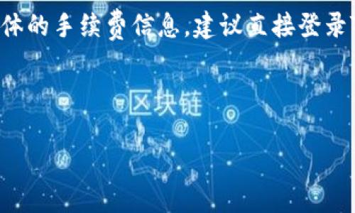 在TP Wallet上进行法币交易时，手续费通常会因多种因素而有所不同，包括所选的支付方式、交易额度和平台的当前政策等。如果您需要具体的手续费信息，建议直接登录TP Wallet的官方网站或应用程序，查找它们的费用结构或交易指引。通常，平台会在这些地方提供详细的费用说明，包括法币交易的手续费。

此外，您也可以参考用户评论或社区讨论，以获取其他用户的经验和看法，帮助您更好地理解可能产生的费用。

如果您有其他具体问题或者想了解更多关于TP Wallet的使用信息，请告诉我！