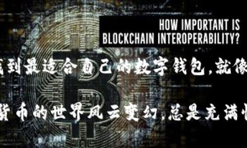 在比较TPWallet和IM钱包的优劣时，我们可以从多个角度来看待这两个数字钱包。以下是对它们的详细分析，帮助你做出更明智的选择。

一、TPWallet概述

TPWallet是一种流行的数字钱包，旨在为用户提供安全、方便的加密货币管理方式。它支持多种货币，拥有友好的用户界面，并具有高安全性，许多用户对此赞誉有加。在使用TPWallet时，用户可以轻松地发送、接收和管理其数字资产。

二、IM钱包概述

IM钱包也是一款备受欢迎的数字钱包，主要吸引那些希望在一个平台上管理多种加密货币的用户。IM钱包注重用户体验，通过简洁的界面和高效的功能让用户轻松操作。此外，IM钱包通常还提供许多附加服务，如交易所整合和资产管理等。

三、功能对比

当谈到钱包的功能时，TPWallet和IM钱包各有千秋。TPWallet提供了多种资产支持，可以处理除了主流加密货币之外的许多代币。而IM钱包则强调多功能性，包括集成交易服务，让用户能够直接在钱包内进行交易。

当然，谁还没点小烦恼呢？选择功能强大的钱包时，你总是会纠结该选择哪个。是否有一个更方便的选择，或者一个更安全的方案？显然，这两个钱包都各有优劣。

四、安全性比较

安全性是数字钱包非常重要的一环。TPWallet采用了严格的安全措施，包括多重身份验证和加密技术，确保用户的资产安全。而IM钱包同样不甘示弱，使用高级加密技术和冷存储方案来防止黑客攻击。

在这方面，安全的问题就像是穿越在一场神秘的迷宫中，如果不小心，可能就会迷失方向。因此无论使用哪个钱包，用户都需遵循安全规则，保护好自己的私钥。

五、用户体验

用户体验往往决定了数字钱包的受欢迎程度。TPWallet以其简洁易懂的操作界面而闻名，用户可以快速上手。而IM钱包同样注重友好的用户体验，设计了清晰的导航和快速搜索功能，让用户在使用过程中倍感轻松。

就像在寻找美味的披萨一样，界面友好的钱包让你立刻找到你想要的资产管理功能，而不会在复杂的设置中迷路。

六、社区支持和发展潜力

社区支持是评估数字钱包未来潜力的重要因素。TPWallet拥有活跃的社区，在加密货币领域形成了一定的市场影响力。反观IM钱包，则致力于持续推进技术创新，并与多个行业合作伙伴建立了紧密的合作关系。

在这方面，用户不妨关注一下钱包的正式社交媒体和论坛，了解其他用户的使用反馈和体验。这就如同选择饭店一样，听听顾客的真实分享，往往能帮助你更好地做出选择。

七、综合评价

综合来看，TPWallet和IM钱包各有特色，适合不同类型的用户。TPWallet在资产管理的多样性方面更具优势，而IM钱包则在功能丰富性和用户体验上颇为出色。

总的来说，选择哪个钱包最好，关键在于你的具体需求。如果你需要一个轻便的资产管理工具，TPWallet可能会更适合你；而如果你希望在一个平台上完成更多事情，比如即时交易和资产整合，IM钱包或许是更理想的选择。

八、结束语

在选择TPWallet和IM钱包的过程中，记得始终以安全和便捷作为首要原则。希望以上的分析能帮助你找到最适合自己的数字钱包，就像找到了一家自己钟爱的咖啡馆一样，舒适又安心。

无论你最终选择哪一款钱包，关键是保持对加密市场的关注，随时调整你的策略和使用习惯。毕竟，数字货币的世界风云变幻，总是充满惊喜！
