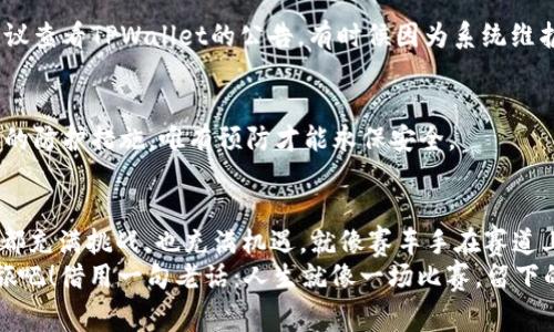 jiaotou如何像赛车手一样在TPWallet中极速创建TRC20钱包/jiaotou
TPWallet, TRC20, 加密钱包, 创建钱包/guanjianci

引言：创建钱包的赛道
在数字货币的世界里，钱包就像是一个赛车手的座驾，选择一个合适的钱包能够让你在加密货币的赛道上飞速前行。TPWallet作为一个新兴的加密钱包，以其简洁易用和高度安全性吸引了大量用户。今天，我们就来聊聊如何在TPWallet中创建TRC20钱包，让你在这个赛道上更加得心应手。

第一步：下载TPWallet
首先，你需要在自己的手机上下载TPWallet。无论你是使用Android还是iOS系统，都可以轻松在应用商店中找到。下载完成后，打开TPWallet的界面，就像打开赛车的引擎盖，准备上路了。
下载链接一般在TPWallet的官方网站上会有明确显示，记得下载官方版本，避免不必要的安全隐患。谁还没点小烦恼呢？所以我们在下载时，务必要保持警惕！

第二步：创建新钱包
在TPWallet的主界面，你会看到“创建钱包”的选项，点击它，就像决定迈入赛车场的一刻。接下来，你会被要求设置一个强密码，这里建议使用字母、数字和特殊符号的组合，让你的钱包在这个加密货币的世界里如同一个坚固的锁，谁也难以打开。
设置完成后，你会看到一个备份提示。就像赛车手在出发前检查器材一样，备份非常重要。这一步会给你一串助记词，务必要安全地保存下来，不要丢失哦！一旦丢失，后果不堪设想，那可是你钱包的“钥匙”。

第三步：选择TRC20网络
现在你已经在TPWallet中创建了一个新的钱包接下来，让我们来选择TRC20网络。这一步就像是在赛车场上选择赛道，正确的选择可以让你的钱包更加适应各种加密货币的交易环境。
在TPWallet中，点击“添加资产”，然后选择TRC20。这里你会看到一系列的数字货币可供添加。选中TRC20资产后，你就会在钱包中看到相关的余额和交易。此时你可以开始为自己的钱包注入“燃料”——也就是各种TRC20代币了。

第四步：添加和管理资产
现在，钱包已经搭建好，这就像赛车手准备好引擎。接下来，我们要添加TRC20代币。点击“添加资产”，在搜索框中输入你想要添加的TRC20代币的名称。比如，你可以添加USDT、TRX等。
确认添加后，这些代币就会出现在你的资产列表中。你可以在这里查看余额、进行转账等操作。就像赛车手在比赛中随时关注跑表一样，定期检查你的钱包也是非常重要的。

第五步：安全性与备份
在这个加密货币的赛道上，安全性是重中之重。谁都希望自己的钱包不被黑客光顾。在TPWallet中，建议开启生物识别或面部识别功能。这如同赛车手在比赛中全神贯注、毫不放松，在安全上我们也不能掉以轻心。
此外，定期备份也是一项重要工作。备份助记词和密码，将其记录在安全的地方，避免遗失。这就像赛车手定期检查自己的赛车装备，以确保在关键时刻不会出问题。

第六步：开始交易
准备工作做到位后，终于可以开始交易了。在TPWallet中进行TRC20代币的转账和接收，就如同赛车手在赛道上挥洒自如。只需输入对方的钱包地址和转账金额，确认后就可以完成交易。
值得一提的是，进行转账时务必要仔细检查对方的钱包地址，确保无误。有时候，一点小错误就像赛车手在关键时刻踩错了油门，可能会导致无法想象的后果！

常见问题解答
在创建和使用TPWallet的过程中，难免会遇到一些问题，下面我们就来解答一些常见的问题:
h4如何找回钱包？/h4
如果你忘记了密码或者丢失了助记词，找回钱包几乎是不可能的。所以在创建钱包的时，一定要确保把备份做好。如果真的忘记了密码，可以尝试联系TPWallet的客服，他们也许能帮到你！

h4转账失败怎么办？/h4
转账失败通常有几个原因，首先确认自己的网络连接是否正常，其次检查对方钱包地址是否正确。如果以上都没有问题，建议查看TPWallet的公告，有时候因为系统维护导致转账延迟也是常见现象。

h4如何提高安全性？/h4
除了开启生物识别外，可以定期更换密码，不随意下载不明的程序或应用，保持手机操作系统的更新。安全操作如同赛车手的防护措施，唯有预防才能永保安全。

总结：成为炙手可热的“赛车手”
通过以上步骤，你应该已经顺利创建了自己的TRC20钱包，并且了解了相关的操作流程。在这个加密货币的世界中，每一步都充满挑战，也充满机遇。就像赛车手在赛道上不断挑战速度，我们也要在钱包管理的过程中不断学习和进步。
无论你是新手还是老手，TPWallet都能满足你的需求。在这里，抛开复杂的操作，以简单直接的方式，开始你的数字货币之旅吧！借用一句老话：人生就像一场比赛，留下的不是速度，而是你的每一次选择。
