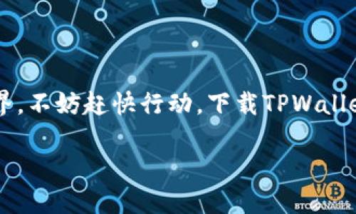 华为手机怎么下载TPWallet软件：一步一步教你轻松搞定

在这个数字化的时代，手机已经成为我们生活中的必需品，谁能想到，原本只用来拨打电话的设备，如今竟成了我们理财、购物、娱乐的万能工具呢？说到手机软件，TPWallet作为一款数字钱包应用，正好为我们提供了去中心化的金融服务，让我们的生活更贴合现代科技的发展。那么，华为手机该如何下载TPWallet软件呢？这就跟着我一起，像遨游在浩瀚星空中的宇航员一样，来一次简单却又富有探险意义的“下载之旅”吧！

第一步：确保你的华为手机畅通无阻

在我们开始“下载之旅”之前，先确保你的华为手机已经连接好网络。毕竟，如果没有网络，就像没有翅膀的小鸟，怎么能够飞翔呢？无论是Wi-Fi还是数据流量，只要有网络支持，你就可以顺利下载TPWallet了。

第二步：打开应用市场

接下来，咱们就要打开华为手机自带的应用市场。就像是打开一扇通往数字世界的大门，里面藏着无尽的惊喜。你可以在主屏幕找到“应用市场”的图标，通常是一个黄色的购物袋形状，点开它，就像打开了一个神秘的宝盒，等着你去发掘其中的宝藏。

第三步：搜索TPWallet

在应用市场的搜索框中，输入“TPWallet”。就像是探宝人寻找宝藏的坐标，只需轻轻一戳，寻找即可。系统会迅速为你呈现出TPWallet的相关信息，无需再转身向周围的朋友们请求帮助，科技让一切变得简单。

第四步：下载并安装

找到TPWallet后，点击“下载”按钮。这一刻，你的内心是否也和我一样小小激动起来？就像是等待着开箱礼物的心情，心中充满期待。下载完成后，安装过程也将随之而来，几秒钟的时间，忍不住看了一眼时钟，转眼间，TPWallet就会在你的手机桌面上显现出来。

第五步：账户注册与登录

通关的钥匙就在眼前，但是要打开这扇门，你需要先进行账户注册。点击TPWallet图标，打开应用后，按照系统提示输入你的信息。这里要注意保管好你的密码，别给未来的自己留下不可挽回的遗憾，谁还没点小烦恼呢？完成注册后，你就可以顺畅地登录账户，享受数字钱包带来的便捷服务了。

第六步：体验数字钱包的乐趣

当你进入TPWallet，犹如进入了一个崭新的世界，各种数字货币、交易信息，尽在指尖。这就像是一把打开财富大门的钥匙，让你轻松掌控自己的财务状况。万一在使用过程中遇到了问题，也不要慌张，TPWallet还提供了丰富的用户帮助和FAQ栏目，确保你的使用体验流畅无阻。

小贴士：保持软件更新

在你体验TPWallet的同时，记得定期更新应用。就像是给手机换上新衣服，更新后能够保证你使用最新的功能和安全性，争取做到不被时代抛下。华为手机的应用市场会自动提示更新，但有时候也要学会主动出击，确保你的数字钱包永远走在时代的前沿。

总结

在华为手机上下载TPWallet软件，其实就是这么简单的一件事情。经过几个简单的步骤，你便能享受到数字钱包带来的各种便利体验。这一路上我们像是驾船出海，抵达了新的岛屿，发现了精彩世界。不妨赶快行动，下载TPWallet，让你的生活更加智能、便捷吧！

最后，科技在发展，生活在改变，唯有掌握这些工具，才能让我们在生活的海洋中，扬帆起航，与时代共振。希望这篇文章能够帮助你顺利下载TPWallet，开启你的数字生活之旅！