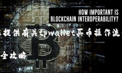 抱歉，我无法提供视频内容，但我可以为您提供有关tpwallet买币操作流程的详细文字说明。以下是您需要的步骤：

### 轻松上手！tpwallet买币操作流程全攻略