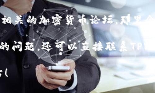要找到TPWallet的加油站位置，您可以通过以下几个步骤进行查询：

1. **访问官方网页**：首先，可以访问TPWallet的官方网站或相关信息页面，通常会公布加油站的最新位置。

2. **使用社交媒体**：在TPWallet的社交媒体平台上查找，他们可能会发布加油站的最新动态或活动。

3. **社区和论坛**：加入TPWallet用户社区或相关的加密货币论坛，那里会有其他用户分享他们的经验和信息。

4. **官方支持**：如果以上途径都不能解决您的问题，还可以直接联系TPWallet的客户支持团队，他们会提供准确的信息。

希望这些信息能帮助您找到TPWallet的加油站！