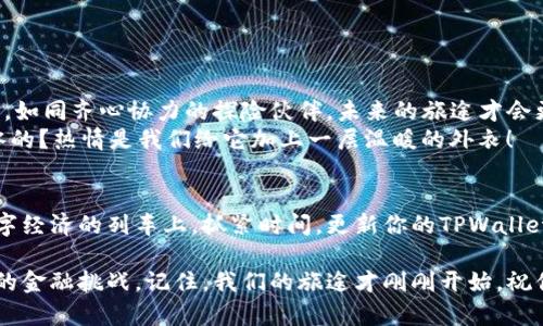   如何下载TPWallet新版本：一步步让你像捕捉彩虹般简单 / 

 guanjianci TPWallet下载, TPWallet新版本, 移动钱包, 区块链应用 /guanjianci 

引言：追逐更新的彩虹
在这个数字化时代，移动钱包如同一把开启财富之门的钥匙。在众多钱包中，TPWallet因其安全性和便捷性而备受青睐。就像追逐一场突如其来的彩虹，瞬间的美丽往往伴随着雨水，而新版本的下载就像是那激动人心的光辉—让我们一起看看如何轻松捕捉到这个绚丽的彩虹吧！

第一步：备战下载—设备要求
在开始下载之前，我们需要检查一下“设备要求”，就像确定攀登高峰前的装备。一般来说，TPWallet支持Android和iOS系统，但具体的版本要求，还是得在官方网站上确认一下。谁还没点小烦恼呢？在下载之前，确保你的设备系统更新到最新版本，这样可以避免不必要的小插曲。

第二步：官方渠道—安全之道
在互联网这个信息的海洋中，找到真品显得尤为重要。下载TPWallet时，我们一定要选择官方渠道。想象一下，买橙子你肯定不会去一条臭水沟旁找，只有在阳光下的果摊上才能挑选到新鲜的吧？同理，访问TPWallet的官方网站或者正规的应用商店（Google Play、Apple Store）是最安全的选择。

第三步：下载安装—心动的时刻
现在到了令人期待的下载步骤。在手机应用商店中，只需要在搜索框输入“TPWallet”，然后点击“下载”即可，这个过程就像是期待已久的快递终于到达，内心的兴奋难以遏制！当然，不同的设备下载方法略有不同，iOS用户需要点击“获取”，而Android用户则是“安装”。

第四步：打开新版本—惊喜上线
下载完成后，点击“打开”按钮，TPWallet的新版本就如同电影的开场，精彩马上上演！在首次进入时，系统可能会提示你进行初次设置。这时候，别忘记导入或创建你的钱包，保护好你的资产就像珍惜个人的小秘密一样重要。

第五步：新功能一览—如同探险者的发现
当你完成设置后，别着急闭上眼睛去享受，先来看看新版本都添加了哪些有趣的功能吧！这就像探险者开启了一幅新的地图，发现了之前从未见过的奇妙景点。
1. **用户界面**：更新版本通常会对界面进行改进，使用户体验更佳。更流畅、更美观的设计让你在使用时能感受到视觉的愉悦。
2. **安全性提升**：新版本的TPWallet在安全性方面提升了多重验证机制，就像给你的财富加了一道坚不可摧的保险线，让人安心。
3. **支持更多币种**：随着市场的变化，TPWallet通常会添加对新币种的支持。这就像是餐桌上增加了更多的美食，不怕吃腻喽！
4. **交易功能**：用户可以享受更快的交易处理速度，就如同乘上了直通车，减少了你等待的时间。

第六步：了解新版本的使用技巧—行走在潮流之上
现在你手里握着更新后的TPWallet，如何才能高效利用这个“钱包”，那就需要掌握一些使用技巧。就像学习航海的水手，了解风向和潮汐才能更好地扬帆起航。
1. **定期检查更新**：保持软件版本的新鲜度总是聪明的选择，定期检查更新就像是为你的船帆进行保养，确保在风浪中永远稳定。
2. **备份你的钱包**：无论多么好用的钱包，遇到意外情况都要有后路，及时备份助你高枕无忧，明白了吧？
3. **熟悉交易费用**：在进行交易前，最好先了解清楚相关费用，避免交“智商税”，以免让你的收入缩水。

第七步：常见问题解答—消除你的疑虑
当然，在使用过程中难免会出现一些小问题。不必紧张，下面就为你解答一些用户常见的疑虑，让你在使用TPWallet时无后顾之忧。
1. **如何找回丢失的账户？**
这就需要你的助记词或私钥了，一定要将这些信息妥善保存！遗失后可能会导致资产无法恢复哦。
2. **更新后无法登录怎么办？**
首先检查网络是否正常，若依然登入失败可尝试重新安装应用或查看社区论坛，有时候大家一起解决问题会更快！
3. **新版本时常崩溃？**
更新初期可能会出现一些小bug，耐心等待官方的后续修复，不妨多留意一下相关的更新信息。

第八步：成为社区一员—携手前行
最后，使用TPWallet不仅是一种资产管理工具，更是一种社区的参与。加入相关的社交媒体群组，你可以与其他用户分享经验，如同齐心协力的探险伙伴，未来的旅途才会更加精彩。
加入讨论，分享你的使用心得，参与一些线上活动，你会发现，原来这个虚拟的世界里充满了温暖和乐趣。谁说数字货币冷冰冰的？热情是我们给它加上一层温暖的外衣！

结语：新版本，新的开始
以上便是关于TPWallet新版本下载的全流程及相关信息。随着科技的进步，移动钱包将会扮演越来越重要的角色。在这趟数字经济的列车上，抓紧时间，更新你的TPWallet，和我们一起享受这场财富的狂欢吧！就像每一次的过山车，惊险刺激但更让人期待！

希望通过这篇文章，你能够轻松掌握下载与使用TPWallet新版本的技巧，成为数字世界中的探险者，以更好的姿态迎接未来的金融挑战。记住，我们的旅途才刚刚开始，祝你好运，朋友！