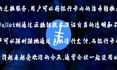 TPWallet和银行卡之间的关系主要体现在以下几个方面：

1. **支付方式**：TPWallet是一个数字钱包，可以用于存储和管理加密货币。用户可以通过银行卡充入法币（如人民币、美元等）到TPWallet，方便用户进行加密货币的交易和投资。

2. **兑换功能**：在某些情况下，TPWallet提供法币与加密货币之间的兑换服务。用户可以将银行卡内的法币转换为加密货币，或者将加密货币出售后提现到账户，最终转回到银行卡中。

3. **安全性**：银行卡交易通常受银行系统的反欺诈机制保护，而TPWallet则通过区块链技术保证交易的透明和不可篡改。两者结合使用能提高交易的安全性。

4. **用户体验**：为用户提供更便捷的支付体验，采用TPWallet的用户可以随时随地通过手机进行支付，而银行卡的使用通常需要更严格的网络保护和更复杂的操作。

综上所述，TPWallet和银行卡的关系是相辅相成的，尤其在数码货币变得越来越受欢迎的今天，通常会被一起使用以满足用户多样化的支付需求。