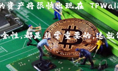 将数字货币转入 TPWallet（一个去中心化的钱包）并不是一件复杂的事情。以下是将币转到 TPWallet 的具体步骤：

步骤一：下载和安装 TPWallet
首先，确保你已经下载并安装了 TPWallet。无论你是使用 Android 还是 iOS 设备，都可以在各自的应用商店中找到并安装这个钱包。安装完成后，打开应用并创建一个新钱包或导入已有的钱包。

步骤二：获取钱包地址
在 TPWallet 中，每个钱包都有一个独特的地址。要转币，您需要这个地址。打开 TPWallet，通常在首页或者资产页面，你会看到你的资产列表。找到并选择你要接收的数字货币，然后点击“接收”或“复制地址”。记得核对地址的准确性，毕竟转错了可就麻烦了！

步骤三：从其他交易所或钱包转币
现在你有了 TPWallet 的地址，接下来的步骤很简单。登录到你用来存放数字货币的交易所或钱包。在那里，选择你要转账的币种，点击“提现”或“转账”选项。在输入转账金额时，确保它在你的余额范围内。然后在“接收地址”框中粘贴从 TPWallet 获取的地址。

步骤四：确认转账信息
在确认转账信息之前，仔细检查一下：你输入的 TPWallet 地址是否正确？转账的金额是否合理？有时候我们会因为太急而马虎，转错了地址，送走了币。再仔细核对一下，确保没有问题！一切都准备好后，点击“确认”或“提交”。

步骤五：等待区块确认
一般而言，转账一旦提交，你将看到转账正在处理的状态。这时候，只能耐心等待了。转账速度取决于区块链的拥堵情况，有时候它可能需要几分钟，有时可能长达几个小时。再等一等，结果就在前方！

步骤六：查看交易状态
转账完成后，你可以在 TPWallet 同样的资产页面或者通过区块链浏览器查看这笔交易的状态。如果一切顺利，你的资产将很快出现在 TPWallet 里。恭喜你，成功转币了！

总结
将币转到 TPWallet 并不复杂，遵循上述步骤即可轻松完成。在这个过程中，提前做好准备、注意信息的准确性和安全性，都是非常重要的。这就像你寄包裹一样，你不可能随便写个地址就寄出，肯定要核对无误的对吧？

希望这个指南能帮助你顺利完成转币，如果还有其他疑问，尽管问吧！谁还没点小烦恼呢？