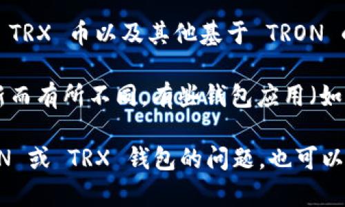 TRON (TRX) 是一个基于区块链的去中心化平台，支持多种数字资产的存储和转移。很多用户使用 TRON 网络的主要原因是它支持 TRX 币以及其他基于 TRON 的代币。在 TRON 生态系统中，用户需要一个钱包来存储他们的 TRX 以及其他相关资产。

如果你提到的 “TP” 是指某个特定的应用或平台，并且你希望知道它是否支持 TRX 钱包，那么具体情况会根据该平台的功能和更新而有所不同。有些钱包应用（如 TronLink、TronWallet等）专门为 TRON 网络设计，允许用户存储 TRX 和其他代币，而一些更通用的区块链钱包也可能支持 TRX。

为了确保信息准确，建议你访问该平台的官方网站或相关的技术文档，查看它是否明确支持 TRX 钱包功能。如果你有其他关于 TRON 或 TRX 钱包的问题，也可以进一步询问！