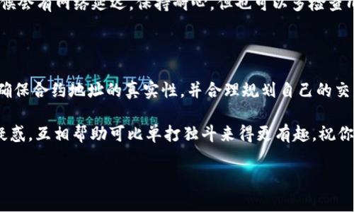 在使用TP Wallet通过合约地址买币的过程中，理解操作的步骤与注意事项非常重要。以下是一个详细的指南，帮助你顺利完成这一过程。

第一步：下载并安装TP Wallet

首先，你需要下载并安装TP Wallet，这是一款支持多链的数字货币钱包，特别适合那些希望参与DeFi或购买新兴代币的用户。在App Store或Google Play中搜索“TP Wallet”，即可找到并下载安装。

第二步：创建或导入钱包

打开TP Wallet后，你会看到选项让你创建新钱包或导入现有钱包。如果你是新手，可以选择创建新钱包，按照提示设置密码并备份助记词，以确保你的资产安全。

第三步：了解合约地址

在使用合约地址购买币之前，务必了解什么是合约地址。合约地址是指在区块链上部署的智能合约的唯一标识符。通过这个地址，用户可以与合约进行交互，比如进行代币交易。确保你获取的合约地址是官方提供的，以避免欺诈或误操作。

第四步：获取代币的合约地址

在你计划购买的币的官方网站或者相关社区中找到该币的合约地址。例如，某个代币的合约地址可能在其白皮书、官方网站或社交媒体上公布。不要轻信第三方的合约地址，尤其是在社交媒体上，谨防钓鱼。

第五步：在TP Wallet添加代币

在TP Wallet中，你需要手动添加该币的合约地址。打开你的钱包，找到“添加代币”的选项，输入你获取的合约地址，系统会自动识别该代币的名称和符号，最后确认添加。

第六步：确保账户内有足够的ETH或其他主流币种

在进行交易之前，确保你的TP Wallet中有足够的ETH或者其他支持的币种作为交易手续费（Gas费）。如果没有足够的手续费，即使你输入了合约地址，也无法进行交易。谁还没点小烦恼呢？这时候你就会想，为什么没有提前准备好呢？

第七步：通过合约地址进行购买

在TP Wallet中，选择你已经添加的代币，然后找到购买选项。通常会有“通过合约进行交易”的选项。点击进入后，输入你希望购买的数量，系统会提示你当前的汇率和需支付的费用。在确认无误后，提交交易。

第八步：等待交易确认

提交交易后，你需要耐心等待交易的确认。当交易成功后，你的代币将自动转入你的钱包。在这个过程中，可以通过区块链浏览器如Etherscan来查看你的交易状态，确保一切顺利。

第九步：查看你的代币余额

成功购买后，返回TP Wallet，查看你的代币余额，确认代币已经到账。如果没有秒到账，别慌，有时候会有网络延迟。保持耐心，但也可以多检查几次，这就像是在等待一封重要的信件，期待中的紧张感总是让人不免多加关注。

总结与注意事项

通过合约地址购买币是一个相对简单但需要谨慎的过程。在此过程中最重要的是保证资金安全，确保合约地址的真实性，并合理规划自己的交易。因此，在每一步操作中，不妨保持一份耐心与冷静，毕竟投资是场长途旅行，而非一朝一夕之功。

最后，不妨加入一些货币社区，与他人交流，你会发现，很多人在这个过程中也会有类似的烦恼与疑惑，互相帮助可比单打独斗来得更有趣。祝你在数字货币的世界中一帆风顺！

如有后续问题，欢迎随时询问！