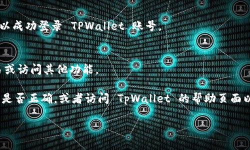 要在电脑上登录 TPWallet，您可以遵循以下步骤：

1. **访问 TPWallet 网站**：
   - 打开您的浏览器，在地址栏中输入 TPWallet 的官方网站链接（通常是 `tpwallet.com` 或相关链接）。

2. **点击“登录”按钮**：
   - 在网站首页，您会看到一个“登录”或“Sign In”的按钮，点击它以进入登录页面。

3. **选择登录方式**：
   - TPWallet 可能提供多种登录方式，例如使用电子邮件和密码登录或通过相关的区块链钱包（如 MetaMask）进行登录。选择您希望使用的登录方式。

4. **输入凭据**：
   - 如果选择了电子邮件登录，请输入您的注册邮箱和密码。如果选择钱包登录，请确保您的钱包已正确连接。

5. **完成安全验证**：
   - 根据网站的要求，您可能需要完成一些安全验证，如 CAPTCHA、双因素认证等。

6. **成功登录**：
   - 一旦输入正确的凭据并完成安全步骤，您应该可以成功登录 TPWallet 账号。

7. **开始使用 TPWallet**：
   - 登录后，您将能够浏览您账户中的资产、进行交易或访问其他功能。

如果在登录过程中遇到任何问题，请确保检查您的输入是否正确，或者访问 TpWallet 的帮助页面以获取进一步的支持。

希望这些步骤能帮助您顺利登录 TPWallet！