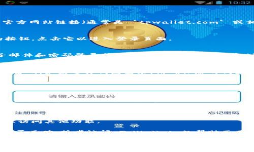 要在电脑上登录 TPWallet，您可以遵循以下步骤：

1. **访问 TPWallet 网站**：
   - 打开您的浏览器，在地址栏中输入 TPWallet 的官方网站链接（通常是 `tpwallet.com` 或相关链接）。

2. **点击“登录”按钮**：
   - 在网站首页，您会看到一个“登录”或“Sign In”的按钮，点击它以进入登录页面。

3. **选择登录方式**：
   - TPWallet 可能提供多种登录方式，例如使用电子邮件和密码登录或通过相关的区块链钱包（如 MetaMask）进行登录。选择您希望使用的登录方式。

4. **输入凭据**：
   - 如果选择了电子邮件登录，请输入您的注册邮箱和密码。如果选择钱包登录，请确保您的钱包已正确连接。

5. **完成安全验证**：
   - 根据网站的要求，您可能需要完成一些安全验证，如 CAPTCHA、双因素认证等。

6. **成功登录**：
   - 一旦输入正确的凭据并完成安全步骤，您应该可以成功登录 TPWallet 账号。

7. **开始使用 TPWallet**：
   - 登录后，您将能够浏览您账户中的资产、进行交易或访问其他功能。

如果在登录过程中遇到任何问题，请确保检查您的输入是否正确，或者访问 TpWallet 的帮助页面以获取进一步的支持。

希望这些步骤能帮助您顺利登录 TPWallet！