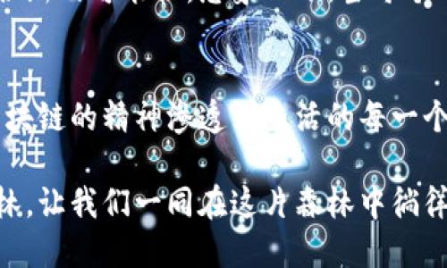 区块链精神是一个相对抽象但极其重要的概念，它蕴含了去中心化、透明、安全和开放的价值观。简单来说，区块链不仅仅是一种技术，更是一种思想，一种对未来社会组织和运作模式的展望。在讨论区块链精神之前，我们不妨先把它比作一幅美丽的画卷，每一笔每一划都蕴含着深刻的哲理。

区块链精神的核心特征
首先，区块链的去中心化特性，如同一片茂盛的森林，树木各自生长，却相互依赖。而在这样的生态系统中，没有一棵树能够独占阳光。因此，区块链技术打破了传统中心化模式，使参与者可以在没有中介的情况下进行交易和信息交换。这种模式让每一个参与者都能拥有更大权利和自主权。

此外，透明性如同清澈的湖水，映照出每一个交易的真实面貌。无论你是买家还是卖家，所有的交易数据都会在链上公开，任何人都可以查看，确保了信息的对称性。这种透明度减少了欺诈的可能性，大大增强了用户的信任感。

安全性：经济活动中的护身符
在现代社会，信息安全就像是保护我们隐私的一把锁，而区块链的加密算法则是这把锁的钥匙。每笔交易都有独特的数字签名，确保信息的不可篡改和可追溯。这使得我们的经济活动更加安全，谁还没点小烦恼呢？比如丢失银行卡信息、被盗刷等，而区块链为我们提供了一种新的解决方案。

开放与包容：共享的未来
最后，开放性是区块链精神的重要组成部分。这意味着任何人都可以参与到区块链网络中，无论其背景、国籍或经济地位如何。这种开放性如同海洋，包容万物，使得不同的群体可以在同一平台上交流互动，共同创造价值。想象一下，一个来自偏远地区的农民，通过区块链技术能够直接与消费者对接，省去了中间商的剥削，这就是区块链带来的改变。

区块链精神的实际应用
区块链精神在各个领域都有着巨大的应用潜力。例如，在金融领域，区块链技术为我们提供了新的支付方式和融资渠道，使得金融服务更加普惠。在供链管理中，区块链可以提升透明度，确保每一个环节都能追溯，从而提高效率并降低成本。

在医疗行业，患者的电子病历可以通过区块链进行安全存储和共享，实现信息的互通，保障患者隐私和数据安全。而在艺术行业，区块链技术还为艺术品的认证和交易提供了新的保障，使得艺术家和创作者能够更好地维护自己的版权。

区块链与社会变革
可以说，区块链不仅是一项技术，它更是一场社会变革的浪潮。随着越来越多的人意识到去中心化、透明和安全的重要性，区块链将为我们未来的社会形态提供新的可能性。想象一下，当每个人都能自由、安全地参与到经济与社会活动中时，我们的世界将会变得多么美好。

总结：我们如何拥抱区块链精神
了解区块链精神后，我们不仅要将其应用于技术开发与项目管理，还要在日常生活中践行这种理念。我们可以从身边的小事做起，分享知识、资源和机会，让区块链的精神渗透到生活的每一个角落。最终，这股力量将会推动我们朝着更开放、更安全和更包容的未来前行。

区块链精神不仅代表了先进的技术趋势，更深深影响着人们的生活方式与价值观。正如一粒种子，经过阳光和雨水的滋润，终会发芽成长，形成一片茂密的森林。让我们一同在这片森林中徜徉，感受区块链精神的生生不息。