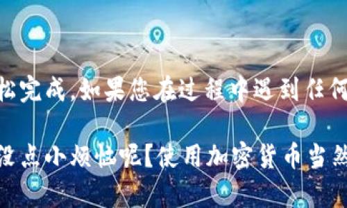 要将Core币绑定到TPWallet上，您可以按照以下步骤进行操作。请确保您在进行任何交易之前，了解相关的风险并确认您的账户安全性。

### 步骤一：安装TPWallet

首先，您需要下载并安装TPWallet。您可以在手机应用商店（如Google Play或Apple App Store）中搜索“TPWallet”并下载。

### 步骤二：创建或导入钱包

1. **创建钱包**：
   - 打开TPWallet，选择“创建钱包”选项。
   - 按照提示设置密码，并妥善保管助记词，以便于将来找回钱包。

2. **导入钱包**：
   - 如果您已有钱包，您可以选择“导入钱包”选项，输入助记词或私钥进行导入。

### 步骤三：添加Core币

TPWallet支持多种币种，但您需要确保Core币能够添加到您的钱包中。检查TPWallet内是否有Core币的选项。

1. **进入“资产”界面**：
   - 点击钱包首页的“资产”栏，通常会显示您的现有资产。

2. **添加Core币**：
   - 如果没有看到Core币，您可以通过“添加资产”或“搜索”功能查找Core币，并点击添加。

### 步骤四：绑定Core币

绑定过程通常涉及将Core币与TPWallet的地址相关联。请按照以下步骤进行操作：

1. **获取Core币地址**：
   - 在TPWallet中找到您的Core币地址，通常在“接收”或“账户”选项中。

2. **发送Core币**：
   - 通过交易所或其他钱包，将Core币发送到您在TPWallet中获得的地址。

### 步骤五：确认交易

1. **查看交易状态**：
   - 返回TPWallet，您可以在“交易记录”中查看Core币的接收状态。

2. **确认到账**：
   - 在交易确认后，您将在TPWallet的余额中看到您所发送的Core币。

### 注意事项

- **安全性**：请务必确保您的助记词和私钥的安全。在任何情况下都不要与他人分享这些信息。
- **交易费用**：在发送Core币时，注意可能产生的交易费用。
- **网络状态**：交易处理时间可能会因为网络拥堵而有所延迟，耐心等待即可。

### 结语

绑定Core币到TPWallet的过程其实并不复杂，只需按照上述步骤，您就能轻松完成。如果您在过程中遇到任何问题，欢迎参考TPWallet的官方文档或社区，那里总会有热心的人帮您解答。

以上就是将Core币绑定到TPWallet的完整指南，希望能为您提供帮助。谁还没点小烦恼呢？使用加密货币当然也要轻松点嘛！如果有更好的问题或需要进一步的指导，随时问我哦！