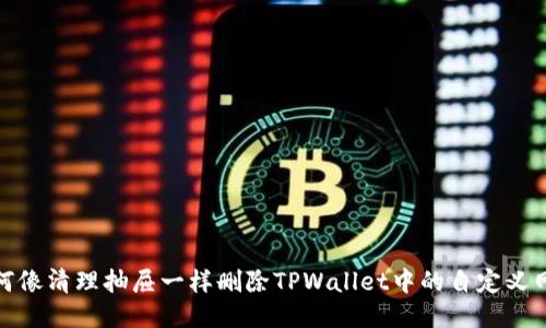 如何像清理抽屉一样删除TPWallet中的自定义网络