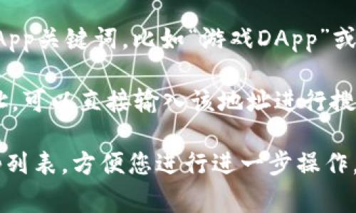 在TPWallet中搜索DApp时，可以输入您感兴趣的DApp的名称或相关关键词。以下是一些常见的搜索建议：

1. **具体DApp名称**：如果您知道自己想要访问的DApp的具体名称，比如“Uniswap”、“PancakeSwap”或者“CryptoKitties”，直接输入这些名称。

2. **功能关键词**：如果您不确定具体的DApp名称，可以输入与其功能相关的关键词，比如“去中心化交易所”、“NFT市场”、“借贷平台”等。

3. **热门关键词**：您也可以尝试输入一些当前热门的DApp关键词，比如“游戏DApp”或“DeFi”，以寻找最受欢迎的项目。

4. **地址或合约ID**：如果您有特定DApp的智能合约地址，可以直接输入该地址进行搜索。

无论您选择哪种方式，TPWallet都会为您提供相关的DApp列表，方便您进行进一步操作。
