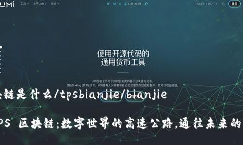 tps 区块链是什么/tpsbianjie/bianjie
### TPS 区块链:数字世界的高速公路,通往未来的无限可能