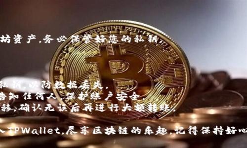 将挖掘的以太坊转入TPWallet的步骤相对简单，但涉及区块链交易和钱包操作时，务必要小心翼翼。以下是具体的操作流程：

### 第一步：准备工作

在进行任何转账之前，请确保您具备以下条件：

1. **已安装TPWallet**：确保您在手机或电脑上安装并设置好TPWallet。
2. **获取您的TPWallet地址**：打开TPWallet，找到您的以太坊钱包地址，它通常以