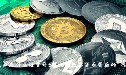 区块链技术是什么语言开发？揭秘数字货币背后的“代码魔法”！