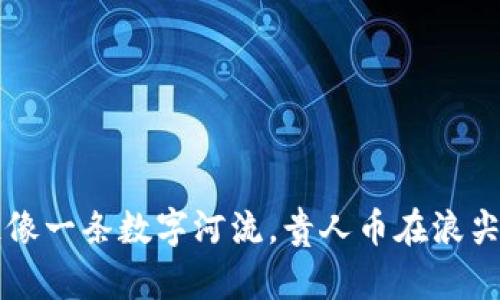 区块链像一条数字河流，贵人币在浪尖上翻滚