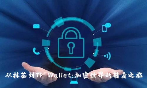 从抹茶到TP Wallet：加密世界的转身之旅