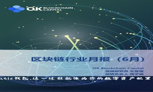在这篇文章中，我们将介绍如何在TP（通常指的是去中心化交易所如Uniswap或其他支持TP的协议）中添加Matic钱包。这一过程就像为你的数字资产配置一把安全的钥匙，让你在区块链世界中自由航行。下面将通过一系列的步骤和解释，帮助你顺利完成这一操作。

在TP中添加Matic钱包：让你的数字资产游刃有余
