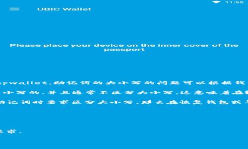 助记词（Mnemonic Phrase）通常是由一系列单词组成的，用于生成和存储加密货币钱包的私钥。具体到 tpwallet，助记词的大小写的问题可以根据钱包的设计规范而有所不同。

一般来说，助记词的单词本身是由小写字母组成的。例如，BIP39（比特币改进提案39）中使用的助记词都是小写的，并且通常不区分大小写。这意味着在输入助记词时，你不需要担心字母的大小写，因为找到的每个单词如果拼写正确，所生成的私钥都是一样的。

不过，在某些情况下，钱包可能会要求助记词中的字母进行大小写处理。例如，如果某些服务或钱包在生成助记词时要求区分大小写，那么在恢复钱包或导入助记词时，用户需要严格遵守大小写规则。

为了避免由于输入大小写错误而导致的任何问题，建议你在使用助记词时：

1. **复制粘贴**：如果可能的话，直接复制助记词而非手动输入。
2. **检查拼写**：确保每个单词拼写正确，这比大小写更为重要。
3. **遵循钱包的要求**：在使用特定钱包时，仔细阅读钱包的文档和帮助信息，以确认是否有特殊的输入要求。

总之，tpwallet的助记词一般不会区分大小写，但用户应遵循钱包的具体说明，确保助记词的正确输入。
