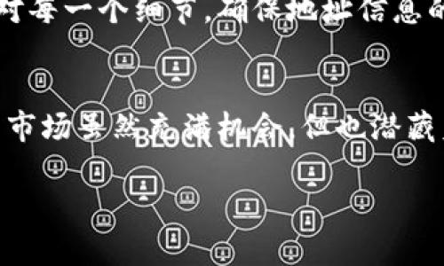 将TPWallet中的币转移到火币平台的过程，可以分为几个简单的步骤。以下是详细指南，帮助您顺利完成转账。

第一步：确认您需要转移的币种
在开始之前，您需要先确认您的TPWallet中有哪些币种，以及火币平台支持哪些币种。火币交易所支持多种数字货币，因此在转移之前一定要确认所选币种的兼容性，这样才能避免因币种不匹配而导致的转账失败。

第二步：获取火币平台的充值地址
在火币平台上，登录您的账号，然后进入“资产”或“钱包”页面，找到您要充值的币种。例如，如果您要转移的是USDT，点击USDT的“充值”按钮，您将看到一个充值地址和转账说明。这就是您需要把币从TPWallet转移到火币的平台地址。
这里要提醒各位“币圈小白”，充值地址就像您的银行账户号码，确保填写准确无误，千万不要出错哦！

第三步：打开TPWallet进行转账
接下来，打开您的TPWallet，选择您希望转移的币种。例如，选择USDT。点击“转账”或“发送”按钮，进入转账页面。在转账页面，您需要输入火币平台提供的充值地址，输入您希望转移的数量。这里的输入框可不是跑马场，不要让小数点跑来跑去哦！

第四步：确认信息并发送
在输入完成后，仔细核对您的充值地址和转移数量。确认无误后，点击“发送”按钮。在大多数情况下，您需要输入TPWallet的钱包密码以确认操作。然后等候TPWallet的转账确认信息。
不过先别急，心脏病的朋友们可能会觉得这段等待时间有点煎熬，但不要担心，转账一般只需几分钟时间！

第五步：在火币平台确认到账
转账后，您可以稍等片刻（通常在几分钟内）登陆火币平台，进入到“资产”或“钱包”页面查看余额。如果成功到账，恭喜您成功完成了转账！如果没有到账，请耐心等待，因为有时网络拥堵可能会延迟确认。如果超过一小时仍未到账，可以联系火币客服进行查询。

常见问题解答
h4你可以转移哪些币到火币平台？/h4
火币支持多种数字货币，包括比特币（BTC）、以太坊（ETH）、USDT等。确保您的币种和火币支持的一致。

h4转账的手续费是多少？/h4
转账手续费视具体币种而定，一般来说，在TPWallet转账时会出现手续费提示，您可以在操作前提前知晓。毕竟，谁还没点小烦恼呢？

h4如果转账失败，怎么办？/h4
如果转账失败，请先检查您的充值地址是否填写正确，如果确认没有问题，可以尝试联系客服获取帮助。转账失败就像考试没及格，不要气馁，总有解决的办法！

总结
通过以上步骤，您应该能够顺利将TPWallet的币转移到火币平台。记住，在转移数字货币的过程中，一定要仔细核对每一个细节，确保地址信息的准确无误。希望您在数字货币交易的道路上一帆风顺，赚得钵丰！;

关于安全提示
最后，转账虽然简单，但安全第一是不变的真理。请尽量开启TPWallet的二级验证功能，以保护您的资产。数字货币市场虽然充满机会，但也潜藏着不少风险，不要让“小便宜”误了“大事情”！

希望这个简单而详细的步骤能够帮助您成功将币从TPWallet转移到火币平台！祝您交易愉快，财源滚滚！