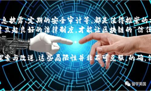 区块链技术因其分散性、透明性及不可篡改性而备受瞩目，但它并非完美无缺，其中的信任局限性催生了众多讨论与研究。本文将深入探讨区块链技术在信任机制上所面临的局限性，并引导读者了解更多关于这一技术的现实挑战。

区块链：虚拟世界的“信任之基”
想象一下，区块链就像是一座虚拟世界中的“信任之基”，无数的数据交易在这座基石上进行，确保每个人都有知情权，保障交易的安全与透明。它像一块巨大的公开账本，人人都可以查看，但你是否想过，这块账本是不是也存在着一些隐藏的裂缝？就像“没有花香的花园”，再美的技术也无法完全消除信任的局限性。

局限性一：技术实现的复杂性
区块链的一个显著局限性在于其技术实现的复杂性。不同的区块链网络有其独特的架构与协议，这就意味着并非所有的参与者都能轻松地掌握和理解这个系统。谁还没点小烦恼呢？尤其是对于那些没有技术背景的用户而言，如何判断某个区块链项目的可信度是一道难题。
举个例子，想象一下你在市场上看到一个新鲜出炉的区块链项目，兴致勃勃地想要投资，但当你了解到繁琐的技术条款与复杂的代码时，瞬间就像走进了一个陌生的迷宫。是继续探索，还是绕道而行？这其中的困难无疑会影响用户对该技术的信任。

局限性二：去中心化的双刃剑
区块链的去中心化特性好比是一把双刃剑。虽然这种特性赋予用户更大的控制权，但它同时也带来了责任和风险。从本质上讲，区块链没有一个单一的管理者，这意味着在出现问题时，缺乏明确的责任归属。
想象一下，在一个团队项目中，如果没有一个“负责人”，迟到的任务就没有人来追责。同样，在区块链网络中，当用户遭遇诈骗或其他问题时，他们可能会感到孤立无援，失去了解决问题的渠道。这样的环境无疑会降低用户对系统的信任感。

局限性三：数据的不可变更性
区块链的一项令人称道的特性是数据一旦记录便不可更改，这就好比你在沙滩上写下的誓言，潮水来之前，你无法再修改它。然而，这并不意味着所有的数据都是“真实”的。错误的输入、恶意的操控都可能带来不可逆的后果。
想象一下，如果一个用户不小心将错误的交易信息加入区块链，那么之后的所有交易都将基于这个错误进行，造成的损失可能无以估量。这种不可变更性在提供透明度的同时，也让信任的风险加大。就像是你把真实的“苹果”写成了“香蕉”，而这个小小的笔误却成了日后续集的困扰。

局限性四：共识机制的挑战
区块链网络的运行依赖于共识机制，但不同的共识算法其背后的逻辑与设定各不相同。当用户希望在一个多元化的网络中达成共识时，可能会面临技术上的各种挑战。
举个简单的比喻，想象你和几位朋友在选择午餐去哪里时，每个人都提了一种不同的美食。为了达成一致，你们可能得花上半小时讨论，最终达成的选择却未必是所有人心中最好的。在区块链中，如果共识机制不能高效地运作，就会影响交易的速度与效率，进而影响用户的信任感。

局限性五：法律与合规的缺失
区块链技术在全球范围内的快速发展已经超越了现有的法律框架。许多国家仍在努力制定相应的法规与政策，面对这种不确定性，用户可能对区块链的合法性产生疑虑。
这是一个复杂的局面。想象一下，走进一个没有门牌的酒吧，外观吸引人，但你不知道里面的酒会不会过期，服务员会不会有合规的许可证。这种未知就像是悬在用户心头的一把剑，随时可能落下，降低对区块链的信任。

局限性六：隐私与透明性的博弈
区块链的透明性是一大优势，但这也使得用户的隐私面临威胁。尽管许多区块链项目声称保护用户隐私，但在开放式区块链上，用户的交易记录是可以被任何人查看的。这种透明性与隐私保护之间的矛盾，进一步复杂化了用户的信任。
打个比方，想象一个家庭聚会，每个家庭成员都能随便翻看彼此的银行账本，这听起来像是一场“群聊”的可怕变形，免不了让人感到不适。在这样的环境中，用户害怕自己的隐私暴露，可能会犹豫是否继续使用该技术。

局限性七：能源消耗与可持续性问题
一些流行的区块链平台（如比特币）因其工作量证明（PoW）机制而遭遇了关于高能源消耗的批评。这种对环境的影响又使得区块链的形象受到了挑战，就像是把绿色地球送给了黑暗的矿井。
当人们发现自己的网络参与行为会导致环境问题时，这无疑会让他们对区块链的信任度打折扣。然而，区块链的开发者们并非不在努力寻求绿色解决方案，只是前路坎坷，仍需时日。

局限性八：市场信任与诈骗问题
在区块链的时代，市场信任也是一个必须面对的挑战。从ICO骗局到各种陷阱，用户的信任常常被恶意项目利用。这种不安全感就像是一条潜伏在水中的河流，随时可能将不知情的用户卷走。
如果市场缺乏足够的信任，即使区块链技术本身再完美，最终也难以获得广泛的应用。当用户在选择项目时，不得不考虑潜在的风险与机遇，这种过度的谨慎不利于整个行业的健康发展。

抵消信任局限性的途径
尽管区块链的信任局限性确实存在，但我们也可以通过一些措施来缓解这些问题。例如，提升用户的技术教育水平、从业者更透明的信息披露、定期的安全审计等，都是值得推崇的方法。
另外，不同国家的监管机构也应考虑设立合理的法律法规框架，以便在保护用户权益的同时，推动区块链技术的合规使用。毕竟，只有建立起良好的法律制度，才能让区块链的“信任之基”更加牢固。

总结
总的来说，区块链技术在信任机制上存在诸多局限性，这些局限性像是与梦中美好生活之间的隔阂，让人倍感无奈。然而，通过积极的探索与改进，这些局限性并非不可克服。的确，信任是一个永恒的话题，如何在快速发展的区块链世界中找到平衡，是我们永不停止的追求。

希望这段探讨能够激发读者更深入地思考区块链技术的潜力与挑战，期待在未来，我们能迎来“信任的春天”。
