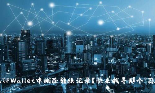如何在TPWallet中删除转账记录？快来找寻那个“隐形侠”！