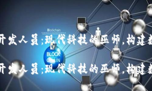 区块链开发人员：现代科技的巫师，构建数字未来

区块链开发人员：现代科技的巫师，构建数字未来