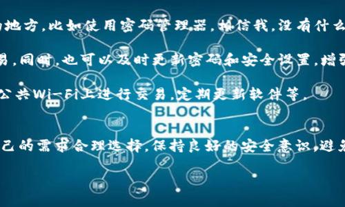 关于“一个人可以创建几个TPWallet”这个问题，回答如下：

在TPWallet中，一个人在技术上是可以创建多个钱包的。TPWallet是一种多功能数字货币钱包，它允许用户轻松管理多种加密货币。与传统银行账户不同，数字货币的钱包不受银行等金融机构的限制，每个人都可以根据自己的需要创建多个钱包账户。

然而，创建多个TPWallet的理由和目的因人而异。下面我们就来探讨一下创建多个TPWallet可能的原因，以及管理这些钱包的一些小技巧。

创建TPWallet的理由
1. **资产安全**: 有些用户可能出于安全考虑，选择将不同类型的数字资产分开存储。例如，将长期投资的加密货币放在一个钱包中，而把频繁交易的资产放在另一个钱包中，这样可以在一定程度上降低风险。

2. **多种用途**: 还可以根据用途来创建不同的钱包。比如，一个钱包用于日常支付，另一个钱包用于收藏和投资。如此一来，用户可以更清晰地管理自己的财务状况，避免混淆。

3. **隐私保护**: 有些用户可能出于隐私原因，选择创建多个钱包来分散风险，避免所有资产被追踪和曝光。

管理多个TPWallet的小技巧
虽然创建多个TPWallet是很简单的事情，但管理起来却可能会让人感到小烦恼，尤其是当钱包数量逐渐增多时。为了帮助用户更好地管理，可以考虑以下几点:

1. **使用记事本或密码管理器**: 为了避免忘记各种钱包的私钥或助记词，可以把它们记录在安全的地方，比如使用密码管理器。相信我，没有什么比在紧急情况下翻遍纸张和文件更让人抓狂的了。“哎呀，我的钱包密码到底写在哪里了？”

2. **定期检查和维护**: 为了确保资产安全，建议用户定期审核各个钱包的情况，查看是否有异常交易。同时，也可以及时更新密码和安全设置，增强安全性。

3. **保持良好的网络习惯**: 在使用TPWallet的时候，保持良好的网络习惯是很重要的，比如避免在公共Wi-Fi上进行交易，定期更新软件等。

总结
虽然一个人可以创建多个TPWallet，但管理这些钱包需要一定的技巧和耐心。在使用中，用户应根据自己的需求合理选择，保持良好的安全意识，避免不必要的麻烦。选择聪明的投资策略，可能会让你在数字资产的海洋中，游得更加从容。

希望这些信息能够帮助到你，谁还没有点小烦恼呢？