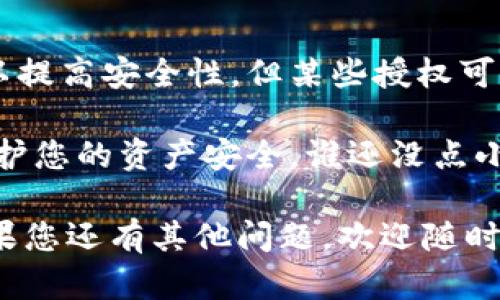 在TPWallet中取消授权的步骤相对简单，但务必要仔细操作，以确保您的资产安全。接下来，我将为您详细介绍这个过程。

步骤一：打开TPWallet应用
首先，确保您已经下载并安装了TPWallet应用。如果您尚未下载，可以在应用商店中搜索“TPWallet”并进行安装。

步骤二：登录您的账户
启动TPWallet应用后，输入您的钱包地址和密码进行登录。如果您使用的是生物识别技术（如指纹或面部识别），也可以直接使用这些功能快速登录。

步骤三：进入授权管理页面
登录后，您会看到主界面。通常，您需要找到“设置”或“钱包管理”的选项。点击进入相关页面，寻找“授权管理”或类似的选项。

步骤四：选择需要取消授权的应用或合约
在授权管理页面，您会看到一个已授权的列表，这里列出了所有您曾授权的应用和合约。浏览这个列表，找到您希望取消授权的项目。

步骤五：进行取消授权操作
点击您要取消授权的项目，通常会弹出一个选项，问您是否确认取消授权。按照提示确认操作，系统会提示您授权此操作。确保您有足够的资金来支付可能产生的交易费用，然后确认取消。

步骤六：确认取消成功
取消授权后，系统应该会给出相应的反馈，确认操作成功。您可以返回授权管理页面查看，确保该应用或合约已经不在授权列表中。

注意事项
在取消授权的过程中，确保您了解每个步骤的影响。虽然取消不必要的授权可以提高安全性，但某些授权可能是您正在使用的服务或应用。请务必确认。

总之，定期检查和管理您的区块链授权是非常重要的，帮助您降低潜在风险，保护您的资产安全。谁还没点小烦恼呢？!

以上就是关于如何在TPWallet中取消授权的详细步骤，希望能够帮助到您！如果您还有其他问题，欢迎随时提问。
