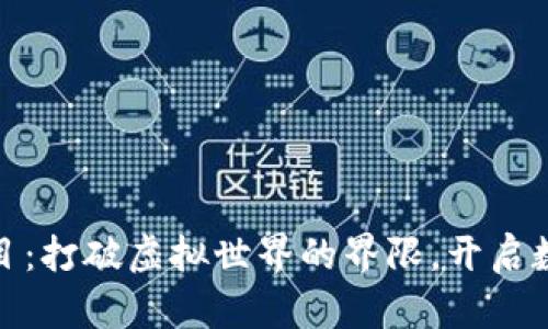 游戏区块链项目：打破虚拟世界的界限，开启数字资产新时代