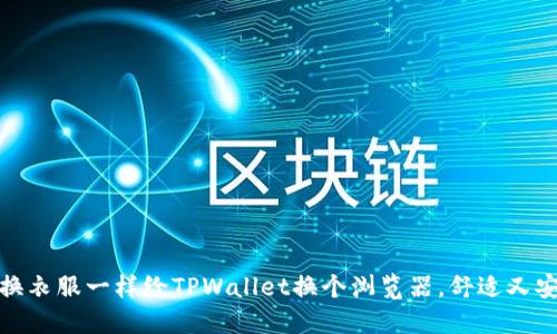 像换衣服一样给TPWallet换个浏览器，舒适又安全