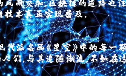区块链的秘密：它到底在“交易”什么？

区块链, 交易, 数字货币, 去中心化/guanjianci

引言：当区块链遇上“交易”
在这个迅速变化的数字时代，区块链仿佛是一颗闪耀的新星。很多人对它充满好奇，特别是在“区块链究竟买卖的是什么？”这个问题上，似乎众说纷纭。就像一场神秘的拍卖会，卖品丰富多样，让人在热闹的气氛中又稍显迷惘。要知道，区块链并不是单一的“交易产品”，它的背后蕴藏着无限的可能性与机遇。

区块链的基础：数字数据的“黄金”
在讨论区块链的“交易”前，我们先来厘清它的本质。区块链技术的核心是一种去中心化的数字账本，它记录了所有的交易信息，几乎可以想象成一座独立的图书馆，所有的信息都被自己小心翼翼地保存。当我们说“交易”时，其实是在谈论这些数据的移动与交换。
那么，这些“黄金”数据买卖的是什么呢？可以是数字货币、智能合约、身份信息、资产证明等。就像潮流的服饰一样，每一种数据都有其独特的魅力与价值。

数字货币：虚拟世界的硬通货
首先，最为广泛被人提及的就是数字货币。比特币、以太坊等数字货币犹如现代社会中的金条，虽然表面上没实际的物理形态，但它们的价值却能通过区块链的交易深刻反映出来。数字货币的“交易”过程就像是一次次新鲜出炉的煎饼果子，每一笔交易都在市场中汹涌澎湃，产生新的价值。
然而，数字货币的闪耀并非没有风险。在这个投机的市场中，就像是足球场上的盘带，稍有不慎就可能被对手拦截。因此，对于想要参与数字货币交易的人来说，如同职业运动员般的敏锐和谨慎是不容忽视的。

智能合约：自动执行的商业小助手
接下来，区块链上的另一位大咖便是智能合约。把它看成是一个不需要任何中介的自动化任务管理员。当你邀请它参与某项交易时，它会在设定的条件达到时自动执行合约条款。想象一下，这就像是你在家中放置一个能够自动浇水的花盆，条件一到，它便完美地完成了任务。
智能合约为商业协议提供了前所未有的安全性和效率。这种自动化锻造的“效率”不仅减轻了客户的负担，同时也降低了错误发生的几率。毕竟，谁还想在小合同上争吵呢？

身份信息及资产证明：虚拟世界的身份证明
到了这里，身份信息与资产证明的价值便不言而喻。区块链技术能以超高的安全性为我们提供虚拟身份及资产的证明。不仅可以用于个人身份证明，企业合规性也能借此得到保障。
在这个容易被信息泄露的时代，区块链仿佛给予我们的一个“铠甲”，帮助我们保护自己的数字身份。想象一下，你在自己家里的沙发上轻松地完成身份验证：一切都安全而迅速，不再需要去排队等候了！

去中心化：颠覆传统的“权力游戏”
可能有些人会好奇，去中心化的区块链有什么特别之处？这就好比是传统企业的董事会变成了一个开放的派对，谁都可以参与决策。去中心化的区块链打破了传统中心化的控制，让每个人都能在这个聚会上发声。
在这样的环境中，交易变成了一种共治的模式，每个人都有机会共享财富。有人戏称这是一种“民主”交易，谁都可以和其他人分享这其中的美好。

总结：交易的“合唱团”
通过以上各个方面的探讨，我们可以看到，区块链“交易的东西”不仅仅是冷冰冰的代码和信息。它更像是一个丰富多彩的合唱团，数字货币、智能合约、身份识别、资产证明共同谱写出这场全新的交响乐。
在数字化浪潮中，我们是否应当更多地去探索这样的新堡垒？未来的机会与风险并存，但理性对待每一次交易，犹如稳妥的摇滚乐队，才会演绎出精彩的乐章。正如一句古老的谚语所说：“即便是小石子也能激起大海的涟漪。”

技术与应用：区块链的未来之路
在区块链的“交易”过程中，技术的提升与应用的拓展成为了新趋势。未来，不仅有望在金融领域得到广泛应用，甚至有可能在物流、医疗、公共治理等多个领域崭露头角。
谁说你不能在沙发上实现全球商务的交易呢？未来的区块链就像一台终极的“翻译机”，为每个参与者提供服务。虽然这一切听起来像科幻小说中的内容，但科技发展的迅速，总能让我们对未来充满期待。

融合与挑战：通向区块链的必经之路
当然，尽管区块链技术势头强劲，依然不乏各种挑战。包括政策法规的滞后、技术标准的不统一、用户接受度的参差不齐等。正如金融市场的风雨交加，区块链的道路也注定非一帆风顺。
然而，面对挑战，我们或许能在这条道路上舞动得更精彩。我们要善于发现问题，积极寻求解决方案，不断推动技术进步，这样方能让区块链技术真正实现普及。

结束语：区块链的终极交易
总的来说，区块链在“交易”的过程中不仅是信息在时空中的流动，更深刻地影响着我们的生活和商业方式。呼应整个主题，区块链正如同现代派名画《星空》中的每一颗星星，闪耀着独特的光芒，让我们在纷繁复杂的世界中找到自己的位置。
作为“交易”背后的参与者，我们应该以一种开放的态度迎接这个变革的时代，携手推动区块链的普及与发展。未来属于勇敢探索新领域的人们，与其追随潮流，不如在这场区块链的舞会中尽情舞动吧！