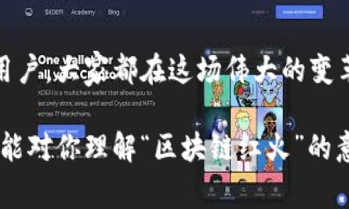 “区块链红火”通常指的是区块链技术或相关产业在市场上极具活力和发展潜力的状态。这种表现可能体现在多个方面，比如投资热潮的涌入、新项目的不断涌现、技术应用的创新开发等。下面我们可以详细探讨一下这个话题。

### 区块链的定义及其热度

什么是区块链？
区块链是一种通过去中心化和分布式账本技术来实现数据存储和管理的创新方式。它的基本思想是把信息以数据块的形式按照时间顺序连接成链，每一个数据块都包含了一定数量的交易信息，以及前一个数据块的哈希值。通过这种方式，任何人都可以在网络上查看并验证数据的完整性和真实性。

区块链为什么红火？
区块链之所以能够迅速“红火”，主要有几个关键因素。一方面，区块链技术为各行各业提供了极大的透明性和安全性，尤其是在金融、供应链、医疗等领域的应用展现了极大的潜力；另一方面，市场上对区块链相关资产（如比特币、以太坊等）的投资热情高涨，也进一步推动了这个领域的发展。

### 区块链的投资热潮

投资人在追逐什么？
与其说投资者在追逐区块链，不如说他们在追逐一个“新型财富自由梦”。想象一下，有一天你喝着咖啡，轻松地通过区块链技术投资全球各地的优质项目，仿佛只需一根手指头就能指向财富的未来。这种幻想吸引了多少怀揣梦想的人投身其中呢？

初创公司的多样性
在区块链行业，有无数的初创公司如雨后春笋般冒出。有专注于去中心化金融（DeFi）的，也有致力于推动非同质化代币（NFT）市场的，还有很多在探索区块链在医疗、物流、教育等领域的创新应用。这些多样化的初创公司，像是五彩斑斓的马戏团，各自展示着他们的“绝技”。

### 技术的不断创新

技术背后的魅力
区块链的红火离不开技术的不断创新。比如，二层解决方案的出现让以太坊的交易速度提升了好几个档次，相比于以前的“龟速”交易，现在像是装上了火箭，闪电般处理交易。而这些技术的进步，正是推动整个区块链行业快速发展的动力。

谁还没点小烦恼呢？
当然，区块链的快速发展并非没有烦恼。比如，投资者神秘的“恐慌抛售”，区块链技术的不成熟，监管政策的不确定性……这些都像是盘旋在我们头顶的小飞虫，让人时不时想要驱赶出去。不过，正因为如此，区块链的发展才显得更加引人注目，像是一场充满挑战与机遇的冒险。

### 区块链的未来展望

未来的蓝图
那么，区块链的未来会是怎样的呢？有人说它将改变整个互联网的格局，创造出一个更加去中心化、自主的数字世界。有人则认为，区块链技术将在隐私保护、数据安全等方面发挥重要作用，成为现代社会不可或缺的基石。

面临的挑战与应对
然而，未来的道路并不会一帆风顺。技术的成熟度、政策的变化、市场的波动，都可能会给区块链的发展带来挑战。因此，行业参与者需要密切关注这些变化，灵活应对，才能在竞争中立于不败之地。就像是参加一场激烈的马拉松赛跑，只要不放弃，总会看到终点的曙光。

### 结语

总结
总的来说，“区块链红火”不仅仅是一个热词，它背后蕴含的意义和潜力才是真正让人振奋的地方。无论是投资者、技术开发者还是普通用户，大家都在这场伟大的变革中探索着未来的可能性。未来的区块链世界，将会是怎样的图景，或许只有时间能够揭晓。

通过这段分析，我们可以看到，区块链的“红火”并不仅仅是一个表象，而是背后深厚的技术、创新和市场动能在共同作用。希望这些信息能对你理解“区块链红火”的意义有所帮助！