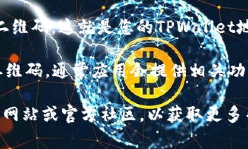 TPWallet的二维码通常是在应用内生成的，您可以按照以下步骤找到它：

1. **打开TPWallet应用**：首先，请确保您已经下载并安装了TPWallet应用。

2. **进入钱包界面**：打开应用后，您将进入钱包主界面。

3. **查找收款功能**：在主界面上，寻找“收款”或“充值”之类的选项。通常，这个选项的图标可能类似一个扫描二维码的图标。

4. **生成二维码**：点击“收款”后，您应该能够看到一个二维码，这就是您的TPWallet地址二维码。您可以将其分享给其他人，以便他们向您转账。

5. **保存或分享二维码**：如果您希望保存或分享这个二维码，通常应用会提供相关功能，您可以选择将二维码截图或通过应用直接分享。

如果您在使用中遇到任何问题，建议查看TPWallet的官方网站或官方社区，以获取更多帮助和支持。