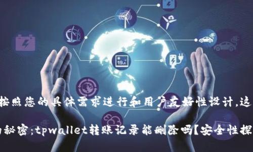 和关键词需要按照您的具体需求进行和用户友好性设计。这里是一个例子：

“虚拟钱包里的秘密：tpwallet转账记录能删除吗？安全性探秘！”