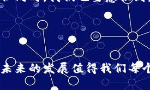 区块链多面锦: 揭秘LON币的潜力与未来

区块链,LON币,数字货币,加密技术/guanjianci

### 引言

在这个高速发展的数字时代，区块链技术如同一幅不断扩展的画布，各种新型数字货币如雨后春笋般冒出。今天，我们要探索的主题是一个鲜为人知但却充满潜力的数字货币——LON币。就像一个多面切割的宝石，LON币在区块链的世界中闪烁着独特的光芒。那么，LON币到底是什么？它的起源、用途，以及未来前景又如何呢？让我们一起来揭开这个神秘面纱。 

### 什么是LON币？


LON币，全名为“Locus Network Token”，是一种基于区块链技术的数字货币。它的目标是通过建立一个去中心化的生态系统，为用户提供更高效、更安全的金融服务。可以想象一下，LON币就像是一把钥匙，打开了进入新兴数字经济的大门，带领我们走进一个不受传统金融体制限制的未来。


### LON币的起源与发展

LON币的诞生：为了什么？


LON币并非是凭空而来，它的诞生源于对现有金融服务不足之处的深刻反思。在传统金融中，用户常常面临高昂的手续费、繁琐的流程以及信任问题等困扰。而LON币则旨在解决这些难题，构建一个更加开放、透明和高效的金融生态系统。可以说，LON币的出现就像是一场金融界的革命，为用户带来了新的希望和选择。


技术支持：区块链的强大力量


LON币的背后，是强大的区块链技术的支持。区块链是一种分布式账本技术，其核心特性包括去中心化、不可篡改和透明性。这就像是一座透明的金融大厦，任何人都可以观察到其中的一切交易，而不会有黑箱操作的风险。这样的安全性，让很多用户对LON币的未来充满期待。


### LON币的功能与应用场景

多种功能：LON币能做什么？


LON币不仅是一种数字货币，它在诸多领域都展现出了强大的应用潜力。例如：
ul
listrong金融交易：/strong用户可以利用LON币进行快速、安全的跨境支付，省去传统银行的高昂手续费。/li
listrong投资与交易：/strongLON币可以在各大交易所进行买卖，用户可以通过投资LON币获取丰厚的回报。/li
listrong社区治理：/strongLON币的持有者可以参与生态系统的治理，通过投票来影响项目的发展方向。/li
listrong金融服务整合：/strongLON币能够与其他金融服务相结合，提供例如借贷、理财等多种功能，使其价值更加多元化。/li
/ul


实际应用场景：LON币的身影在哪里？


想象一下，您在购物网站上使用LON币付款，系统几乎瞬间确认交易，不再需要长时间等待；或者，在国际汇款时，您仅需几分钟便能将资金安全地传递到另一国。这看似遥不可及的场景，随着LON币的发展正在逐步成为现实。但LON币的应用不仅限于日常交易，还包括诸如艺术品交易、慈善捐助和智能合约等领域，甚至在某些情况下，它可以帮助解决传统金融无法触及的“最后一公里”问题。 


### LON币的未来前景

市场趋势与机会：未来可期


随着区块链技术的不断成熟，LON币所处的市场环境也在快速演变。越来越多的企业认识到数字货币的巨大潜力，纷纷加入该领域。可以说，LON币正站在风口浪尖上，随时可能迎来一波投资热潮。但同时，我们也要意识到，任何投资都伴随着风险，LON币的前景虽美好，但不免也会遇到波动和挑战。因此，在投资LON币之前，务必充分了解自身的风险承受能力，才能更好地把握机会。


### 结语

综上所述，LON币作为新兴的数字货币，凭借其去中心化、安全性和功能多样性，在现代金融中显露出无限可能。如果把区块链比作一座新兴的城市，那么LON币则是这座城市里的一颗璀璨的明珠，未来的发展值得我们每个人关注与期待。在这个快速变化的时代，谁还没点小烦恼呢？但无论如何，投资LON币和理解其背后的技术都是值得尝试的旅程。希望大家能够结合实际情况，谨慎前行，拥抱这场数字经济的变革！