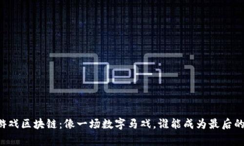 虚拟游戏区块链：像一场数字马戏，谁能成为最后的赢家？