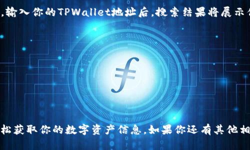 要查看TPWallet地址中的持币情况，可以按照以下步骤进行操作：

### 步骤一：打开TPWallet应用

首先，确保你已经安装了TPWallet应用并成功注册了账户。打开应用，进入你的主界面。

### 步骤二：找到你的钱包地址

在主界面中，通常会显示你的数字资产和钱包地址。你可以在个人资料或钱包设置中找到你的地址。确保复制正确的地址，以备后续使用。

### 步骤三：访问区块链浏览器

为了查看特定地址的持币情况，你需要访问一个区块链浏览器，例如以太坊的Etherscan，或其他相应链的浏览器。搜索线上可用的区块链浏览器，确保选择与你持有的币种相对应的。

### 步骤四：输入钱包地址

在区块链浏览器的搜索框中，粘贴你的TPWallet地址，然后点击搜索。浏览器会显示该地址的详细信息，包括持币种类、余额、交易历史等。

### 示例说明

假设你持有的是以太坊（ETH），那么你可以在Etherscan网站中操作。输入你的TPWallet地址后，搜索结果将展示你的ETH余额、最近的交易记录，以及其他相关信息。

### 小贴士

- 确保链接到官方区块链浏览器，以防止钓鱼网站。
- 定期检查你的钱包地址，确保持有资产的安全及更新情况。

### 总结

查看TPWallet地址中的持币情况相对简单，通过上述方法，你可以轻松获取你的数字资产信息。如果你还有其他相关问题，随时欢迎提问，大家一起探讨区块链的奥秘。