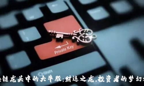   
区块链龙头中的大牛股：财运之龙，投资者的梦幻之旅