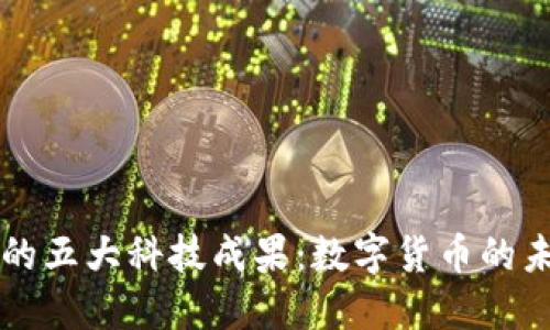 区块链的五大科技成果：数字货币的未来之钥