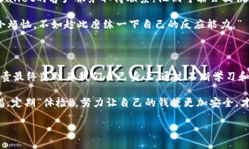   保护你的数字财富：TPWallet被盗之后如何守住那块“虚拟金矿”？ / 

 guanjianci TPWallet, 数字货币, 钱包安全, 网络安全 /guanjianci 

引言：虚拟金矿的守护者

在当今数字经济快速发展的时代，TPWallet凭借其便捷性和安全性，成为了众多数字货币玩家的首选钱包。然而，最近却频繁传出TPWallet用户“莫名其妙被盗”的新闻，仿佛黑客如同夜间潜伏的窃贼，悄无声息地掠夺着用户的财富。这让大家不禁要问：自己的虚拟金矿该如何守护呢？

首先，让我们来聊聊数字货币。就像是开了矿井的矿工，大家辛辛苦苦挖出的每一块“金子”都需要好好守护，才能在未来换取真正的价值。而TPWallet，就是我们在矿井里的那道安全防线。可是，如果这道防线被突破，我们的财富又该如何是好呢？

TPWallet的魅力：为什么选择它？

TPWallet因其用户友好的界面和多重安全措施而受到许多用户的青睐。你可以把它比作是一个贴心的管家，负责管理你的每一笔交易和资产。从初学者到高级玩家，它都能为你提供舒适的使用体验。就如同阿拉丁的神灯，点亮了每一个梦想者的虚拟财富之路。

但是，随着财富的增加，风险也悄然升高。黑客们就像午夜的幽灵，随时准备穿越防线，肆意掠夺。因此，在享受便利的同时，我们也要时刻增强安全意识，防患于未然。

被盗的真相：你真的做好准备了吗？

为什么会有人莫名其妙地被盗呢？是侥幸心理，即便明知道“黑客无处不在”，他们依然轻易地放松警惕。就像赛跑者在起跑线的时候，明明知道选手会在起跑枪声响起的瞬间飞奔而去，却依旧想“再眯一下眼”。毕竟，谁还没点小烦恼呢？

也许你在某个夜晚，轻松地用TPWallet进行了一笔交易，却没有注意到那些潜藏的风险。而正是这些看似微不足道的瞬间，可能成为黑客入侵的“隙缝”。

小心翼翼地守护你的TPWallet

那么，如何才能有效守护我们的TPWallet呢？首先，要开启双重认证。这就好比是在家门上加了道锁，增加一点层次的安全性，让不速之客无法轻易闯入。

其次，及时更新软件。有句话说得好，软件越旧，bug越多。这同样适用于TPWallet，确保你的应用程序始终保持最新状态，以便专家们提供最新的安全防护。

风险评估：快来做个安全体检

除了这些基础的安全措施，我们还可以进行一次“安全体检”，评估自己的数字财富风险。就像医生为你进行全面的健康检查，以防潜在的疾病。在这里我们主要关注以下几项：

ul
    li账户安全性：检查自己是否启用所有可用的安全功能，包括密码强度和双重认证。/li
    li交易记录：是否有陌生交易？一定要保持警惕，对每一笔资金流动都了如指掌。/li
    li备份数据：有没有定期备份你的钱包数据？万一发生意外，至少还有后路可退。/li
/ul

诚实与信任：关于TPWallet的选择

在这个数字货币的江湖里，选择一个可信赖的钱包至关重要。TPWallet虽然口碑不错，但它并非“万能钥匙”。选择的时候，我们应充分考虑其安全性、功能以及社区反馈。

在数字货币的世界里，信任是一把双刃剑，既能成就你又能毁灭你。而我们的选择往往会影响到手中财富的安全与未来。

寻求帮助：技巧与社区的结合

如果不幸被盗，该如何应对？首先，保持冷静。紧张情绪可能导致错误的决策，反而让情况更加糟糕。接下来，第一时间与TPWallet的客户服务取得联系，他们可能会提供一些挽回措施。与此同时，也尽量通过社群论坛寻求帮助，有一些非常主动的社区成员可能会为你提供有用的信息和建议。

当然，面对黑客也要有一颗强大的心脏，不被恐慌打倒。就在我们聚焦对策的同时，不如加一点幽默感，比如：“我这是有点小烦恼，不如趁此磨练一下自己的反应能力。”

总结：守住你的安全之钥

在数字货币的舞台上，我们每个人都是自己的“演员”。TPWallet为我们提供了一个安全舒适的环境，但保护自身财富的职责最终落到了我们自己身上。通过不断学习和提高安全意识，我们才能在这片数字矿泉中游刃有余。

希望你能以TPWallet作为捍卫数字财富的利器，而不是被黑客妖怪追逐的对象。总之，在这个虚拟金矿的世界中，保持警惕，定期“体检”，努力让自己的钱袋更加安全，才能越走越远。

那么，你今天准备好守护你的数字财富了吗？让我们一起加油吧！