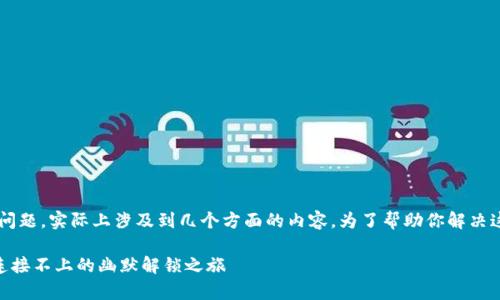 关于“tpwallet恶意链接进不去怎么解决”的问题，实际上涉及到几个方面的内容。为了帮助你解决这个问题，下面我会逐步解析和提供一些建议。

### 当数字钱包遇到网络魔法：TPWallet连接不上的幽默解锁之旅