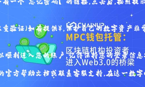 要登录已经注册的 TP Wallet，您可以按照以下步骤进行：

步骤 1: 打开 TP Wallet 应用
首先，在您的手机上找到并打开 TP Wallet 应用。如果您尚未安装应用，可以通过手机应用商店搜索并下载。

步骤 2: 访问登录页面
在应用界面上，您通常会看到一个“登录”按钮。点击该按钮以进入登录页面。

步骤 3: 输入账户信息
在登录页面，您需要输入您的注册信息。这通常包括您的注册邮箱或手机号码，以及您设置的密码。

步骤 4: 处理验证码（如适用）
某些情况下，为了增强安全性，TP Wallet 可能要求您输入验证码。这是一个额外的安全步骤，确保只有您本人能够登录。

步骤 5: 点击登录
填写完所有信息后，点击“登录”按钮。如果输入的信息无误，您将成功登录到您的 TP Wallet 账户。

步骤 6: 忘记密码（如适用）
如果您忘记了密码，不必担心！在登录页面上通常会有一个“忘记密码？”的链接。点击后，按照提示重设密码即可。

步骤 7: 确保安全性
为了确保您的账户安全，请定期修改密码，并开启双重验证（如有提供）。保护自己的数字资产非常重要！

总结
登录 TP Wallet 的流程相对简单，只需几步便可以顺利进入您的账户。记得保持您的登录信息安全，以避免不必要的麻烦！

如有疑问或遇到任何问题，建议参考 TP Wallet 的官方帮助文档或联系客服支持。在这一数字时代，掌握这些知识将有助于更好地管理您的资产。