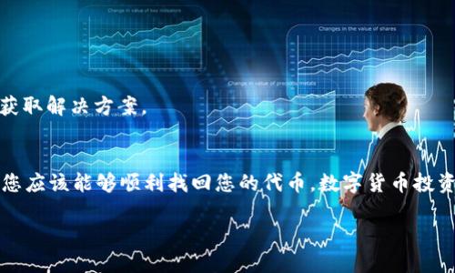在TPWallet中找不到OKFT代币的情况可能会让人感到困惑和失落，尤其是在我们满怀期待希望交易的时刻。实际上，这种情况并不罕见，下面我将为你详细解释可能的原因以及解决方法。

什么是OKFT代币？
OKFT是一种基于区块链技术的代币，通常用于某些特定平台的交易或投资。它的设计理念可能包括利用去中心化的金融解决方案，增加交易的透明性和安全性。随着DeFi（去中心化金融）的兴起，越来越多的用户选择像OKFT这样的代币进行投资和交易。

TPWallet简介
TPWallet是一个多链钱包，支持多种区块链资产的存储和管理。用户可以通过TPWallet方便地管理他们的数字资产，包括代币的接收、发送和交易等功能。不过，像任何其他钱包一样，TPWallet也可能会出现一些问题，比如找不到某个特定的代币。

为什么在TPWallet找不到OKFT代币？
如果你在TPWallet中找不到OKFT代币，可能有以下几个原因：

h41. 代币未被添加到钱包中/h4
许多钱包如TPWallet并不会默认显示所有代币，用户需要手动添加。你可能需要手动输入OKFT的合约地址，以将它添加到你的钱包中。

h42. 合约地址错误/h4
确认你输入的OKFT合约地址是正确的。代币的合约地址是唯一的，输入错误可能导致钱包无法识别。

h43. 网络选择错误/h4
TPWallet支持多个区块链网络，你需要确保你的钱包当前选择的网络与OKFT代币所基于的网络匹配。例如，如果OKFT是在以太坊上发行的，你不能在EOS网络中查看它。

h44. 代币尚未开启交易/h4
一些新发行的代币可能在上市初期未能在所有平台上交易，因此在TPWallet中也找不到。

如何解决找不到OKFT代币的问题？
以下是几个步骤，帮助你解决在TPWallet中找不到OKFT代币的问题：

h41. 添加代币/h4
在TPWallet中，找到“添加代币”选项，输入OKFT代币的合约地址，名称以及符号。确保信息输入正确，然后保存。一旦添加成功，你应该能在钱包中看到OKFT代币。

h42. 确认合约地址/h4
你可以在OKFT的官方网站或官方社交媒体账户上查找合约地址，确保输入的是最新和正确的地址。谁还没点小烦恼呢？合约地址对代币交易至关重要。

h43. 切换网络/h4
检查当前钱包所选择的区块链网络。如果需要，切换到OKFT代币所对应的网络，比如以太坊或Binance Smart Chain等。

h44. 与社区交流/h4
有问题时，社区的力量不可小觑。你可以在OKFT的社区论坛、Telegram群组或社交平台上询问其他用户，看看他们是否遇到同样的困难，或获取解决方案。

总结
如果在TPWallet中找不到OKFT代币，这可能是因为代币未添加、合约地址错误、网络选择不当，或者代币还未开始交易。通过检查这些方面，您应该能够顺利找回您的代币。数字货币投资虽然有些复杂，但解决问题的过程常常也充满乐趣与学习。希望以上的介绍能为你提供帮助，让你在这条数字货币的探索之旅中更为顺畅。

总而言之，在面对数字货币的相关问题时，尽量保持冷静，逐步排查。最后，祝你在数字货币的世界里赚得盆满钵满！